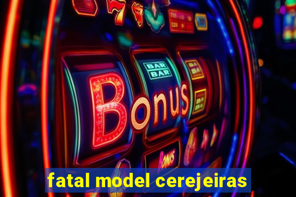 fatal model cerejeiras